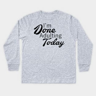 I'm Done Adulting Today Kids Long Sleeve T-Shirt